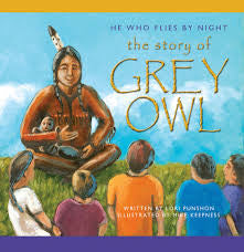 YNWP - He Who Flies by Night: The Story of Grey Owl - by Lori Punshon and Mike Keepness (Your Nickel's Worth Publishing)